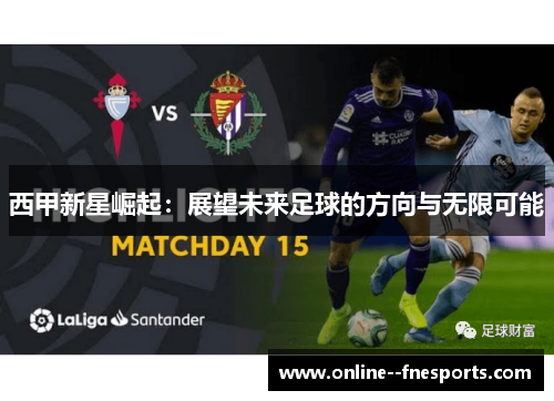 西甲新星崛起：展望未来足球的方向与无限可能