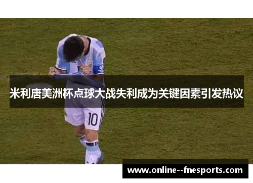 米利唐美洲杯点球大战失利成为关键因素引发热议