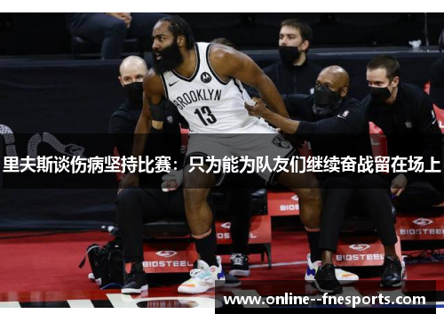 里夫斯谈伤病坚持比赛:只为能为队友们继续奋战留在场上 里夫斯谈伤病坚持比赛:只为能为队友们继续奋战留在场上